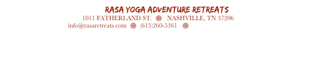 RASA Yoga Adventure Retreats     
1011 FATHERLAND ST.  $   NASHVILLE, TN 37206
info@rasaretreats.com  $  (615)260-5361   $ www.rasaretreats.com